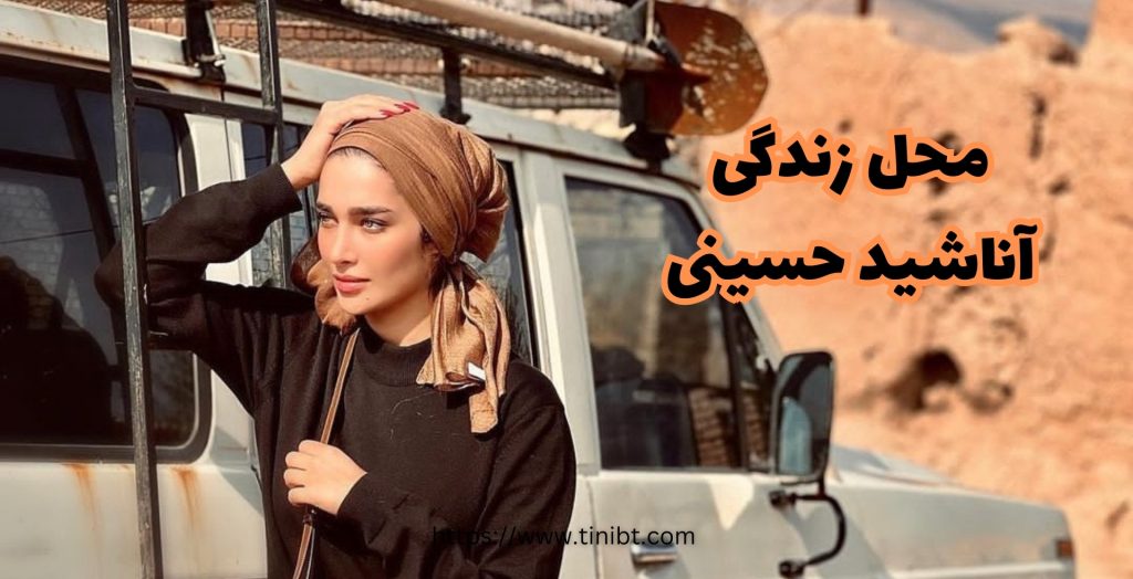 آناشید حسینی کجا زندگی می کند؟
